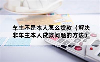 车主不是本人可以抵押贷款吗(抵押车主贷款可以是担保人吗)? (http://m.qacrysj.cn/) 知识问答 第1张
