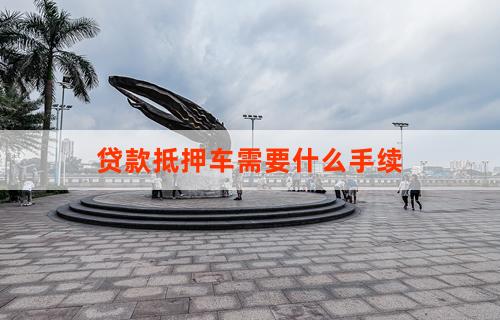 车辆抵押贷款都需要什么流程(抵押贷款流程车辆需要什么资料)？ (http://m.qacrysj.cn/) 知识问答 第1张