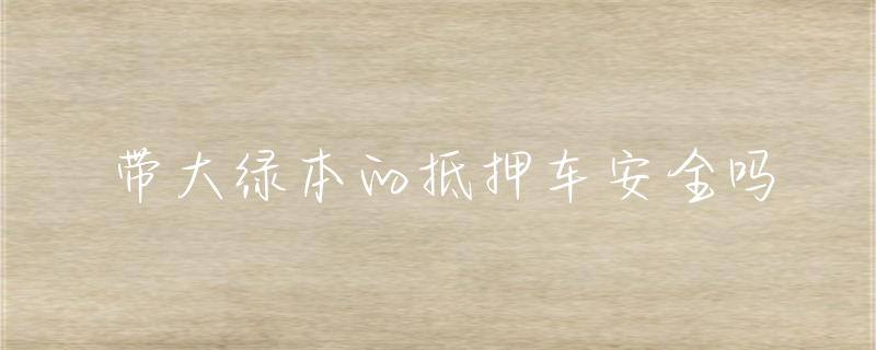 抵押车绿本贷款(抵押贷款车绿本能抵押吗)？ (http://m.qacrysj.cn/) 知识问答 第1张